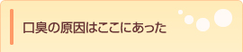 口臭の原因はここにあった